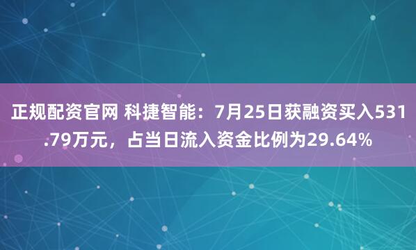 正规配资官网 科捷智能：7月25日获融资买入531.79万元，占当日流入资金比例为29.64%